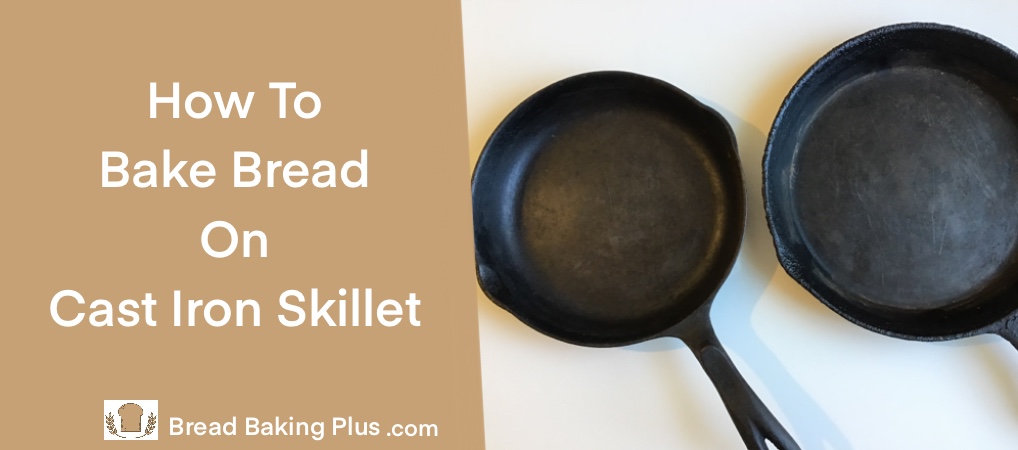 How To Bake Bread On Cast Iron Skillet (Beginners Guide)
